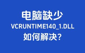 电脑WIN系统缺少VCRUNTIME140_1.DLL如何解决？